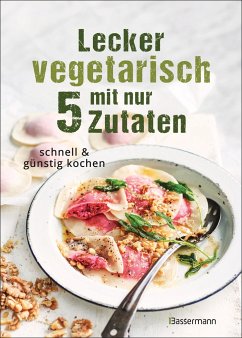 Lecker vegetarisch mit nur 5 Zutaten - schnelle, preiswerte und gesunde Rezepte - Young, Sophia