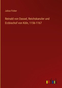 Reinald von Dassel, Reichskanzler und Erzbischof von Köln, 1156-1167 - Ficker, Julius