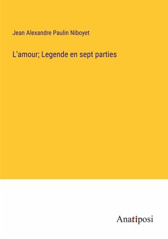 L'amour; Legende en sept parties - Niboyet, Jean Alexandre Paulin