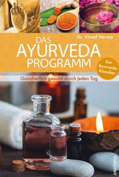 Das Ayurveda Programm. Ganzheitlich gesund durch jeden Tag. Der Ayurveda Klassiker - Verma, Vinod