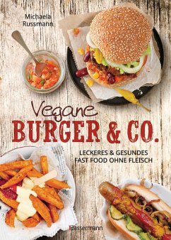 Vegane Burger & Co - Die besten Rezepte für leckeres Fast Food ohne Fleisch - - Russmann, Michaela