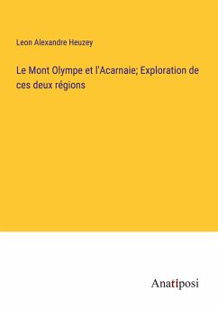 Le Mont Olympe et l'Acarnaie; Exploration de ces deux régions - Heuzey, Leon Alexandre