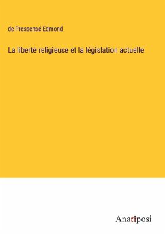 La liberté religieuse et la législation actuelle - Edmond, de Pressensé