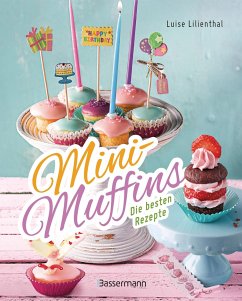 Mini-Muffins - Die besten Rezepte. Schnelle Backrezepte für süße und herzhafte kleine Kuchen - Lilienthal, Luise