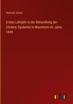 Erstes Lehrjahr in der Behandlung der Cholera: Epidemie in Mannheim im Jahre 1849