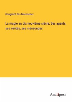 La magie au dix-neuvième siècle; Ses agents, ses vérités, ses mensonges - Des Mousseaux, Gougenot