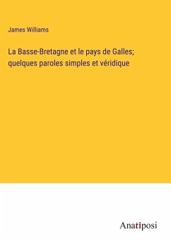 La Basse-Bretagne et le pays de Galles; quelques paroles simples et véridique - Williams, James