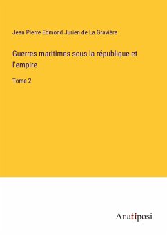 Guerres maritimes sous la république et l'empire - La Gravière, Jean Pierre Edmond Jurien de