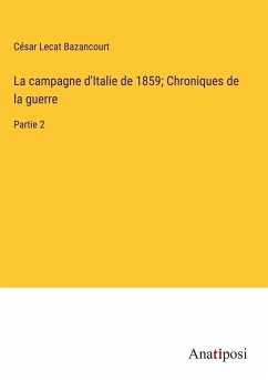 La campagne d'Italie de 1859; Chroniques de la guerre - Bazancourt, César Lecat