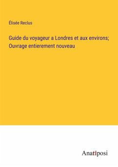 Guide du voyageur a Londres et aux environs; Ouvrage entierement nouveau - Reclus, Élisée