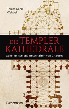 Die Templerkathedrale - Die Geheimnisse und Botschaften von Chartres - Wabbel, Tobias Daniel