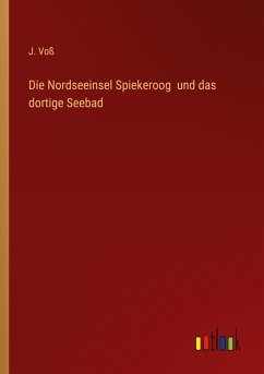 Die Nordseeinsel Spiekeroog und das dortige Seebad - Voß, J.