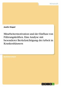 Mitarbeitermotivation und der Einfluss von Führungskräften. Eine Analyse mit besonderer Berücksichtigung der Arbeit in Krankenhäusern - Stapel, Joulin