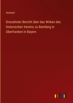 Dreizehnter Bericht über das Wirken des historischen Vereins zu Bamberg in Oberfranken in Bayern - Anonym