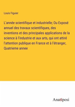 L'année scientifique et industrielle; Ou Exposé annuel des travaux scientifiques, des inventions et des principales applications de la science à l'industrie et aux arts, qui ont attiré l'attention publique en France et à l'étranger, Quatrieme annee - Figuier, Louis