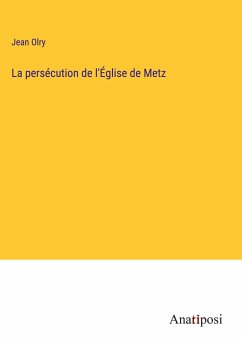 La persécution de l'Église de Metz - Olry, Jean
