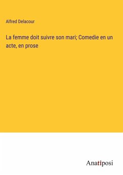 La femme doit suivre son mari; Comedie en un acte, en prose - Delacour, Alfred