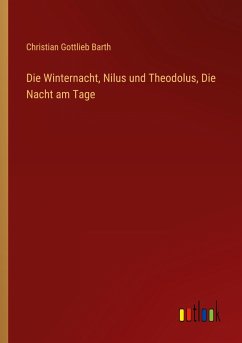 Die Winternacht, Nilus und Theodolus, Die Nacht am Tage - Barth, Christian Gottlieb