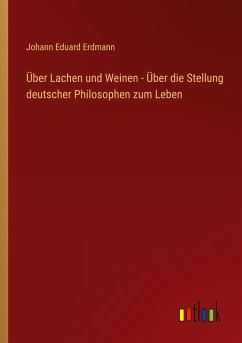 Über Lachen und Weinen - Über die Stellung deutscher Philosophen zum Leben