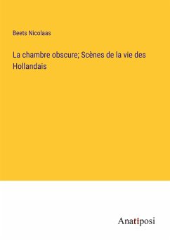 La chambre obscure; Scènes de la vie des Hollandais - Nicolaas, Beets