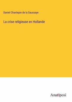 La crise religieuse en Hollande - Chantepie de la Saussaye, Daniel
