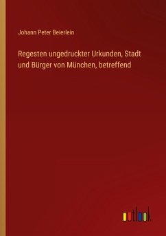 Regesten ungedruckter Urkunden, Stadt und Bürger von München, betreffend