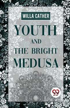 Youth And The Bright Medusa - Cather, Willa