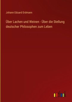Über Lachen und Weinen - Über die Stellung deutscher Philosophen zum Leben