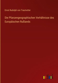 Die Pfanzengeographischen Verhältnisse des Europäischen Rußlands