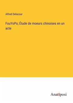 FouYoPo; Étude de moeurs chinoises en un acte - Delacour, Alfred