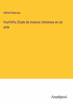 FouYoPo; Étude de moeurs chinoises en un acte - Delacour, Alfred