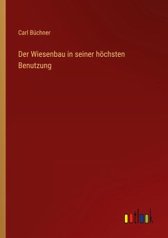 Der Wiesenbau in seiner höchsten Benutzung - Büchner, Carl