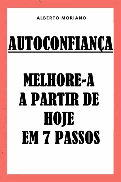 Autoconfiança: Melhore-a A Partir De Hoje Em 7 Passos (eBook, ePUB) - Moriano Uceda, Alberto