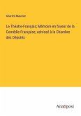 Le Théatre-Français; Mémoire en faveur de la Comédie-Française; adressé à la Chambre des Députés