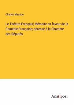 Le Théatre-Français; Mémoire en faveur de la Comédie-Française; adressé à la Chambre des Députés - Maurice, Charles