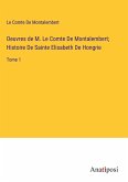 Oeuvres de M. Le Comte De Montalembert; Histoire De Sainte Elisabeth De Hongrie