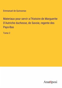 Materiaux pour servir a l'histoire de Marguerite D'Autriche duchesse, de Savoie, regente des Pays-Bas - Quinsonas, Emmanuel De