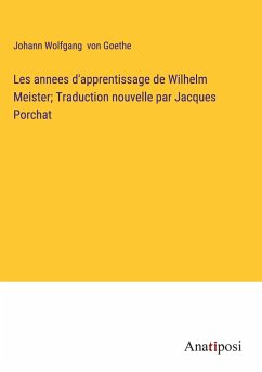 Les annees d'apprentissage de Wilhelm Meister; Traduction nouvelle par Jacques Porchat - Goethe, Johann Wolfgang von