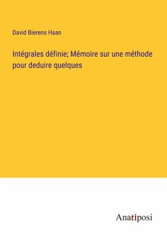 Intégrales définie; Mémoire sur une méthode pour deduire quelques - Haan, David Bierens