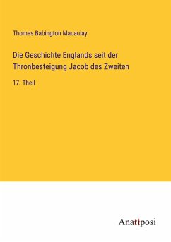 Die Geschichte Englands seit der Thronbesteigung Jacob des Zweiten - Macaulay, Thomas Babington