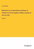 Mémoires et correspondance politique et militaire du Prince Eugène; Publiés, annotés et mis en ordre