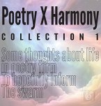Poetry X Harmony Collection 1: Some thoughts about life in poetry form To hopefully inform The swarm