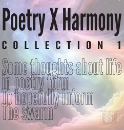 Poetry X Harmony Collection 1: Some thoughts about life in poetry form To hopefully inform The swarm - Hsu, Percy