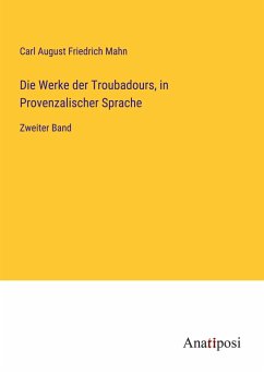 Die Werke der Troubadours, in Provenzalischer Sprache - Mahn, Carl August Friedrich