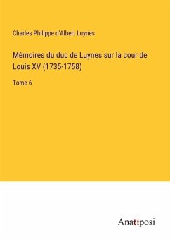 Mémoires du duc de Luynes sur la cour de Louis XV (1735-1758) - Luynes, Charles Philippe D'Albert