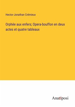 Orphée aux enfers; Opera-bouffon en deux actes et quatre tableaux - Crémieux, Hector-Jonathan