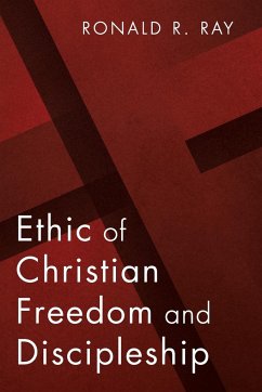 Ethic of Christian Freedom and Discipleship - Ray, Ronald R.