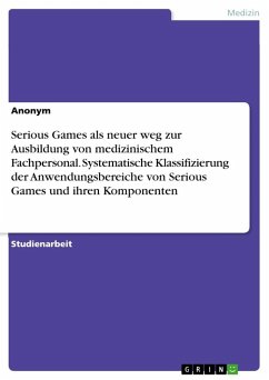 Serious Games als neuer Weg zur Ausbildung von medizinischem Fachpersonal. Systematische Klassifizierung der Anwendungsbereiche von Serious Games und ihren Komponenten