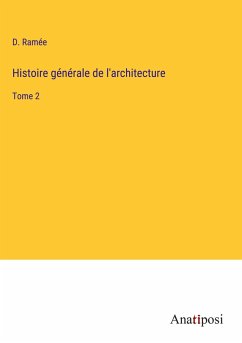Histoire générale de l'architecture - Ramée, D.