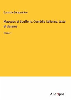 Masques et bouffons; Comédie italienne, texte et dessins - Delaquérière, Eustache